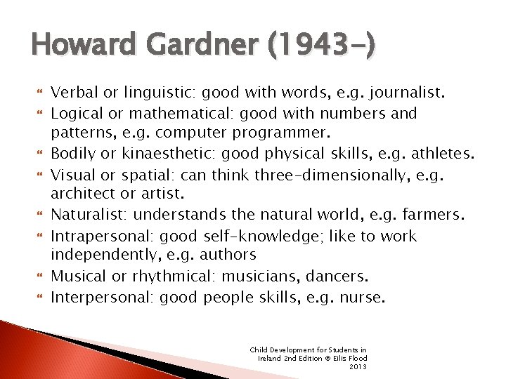 Howard Gardner (1943 -) Verbal or linguistic: good with words, e. g. journalist. Logical