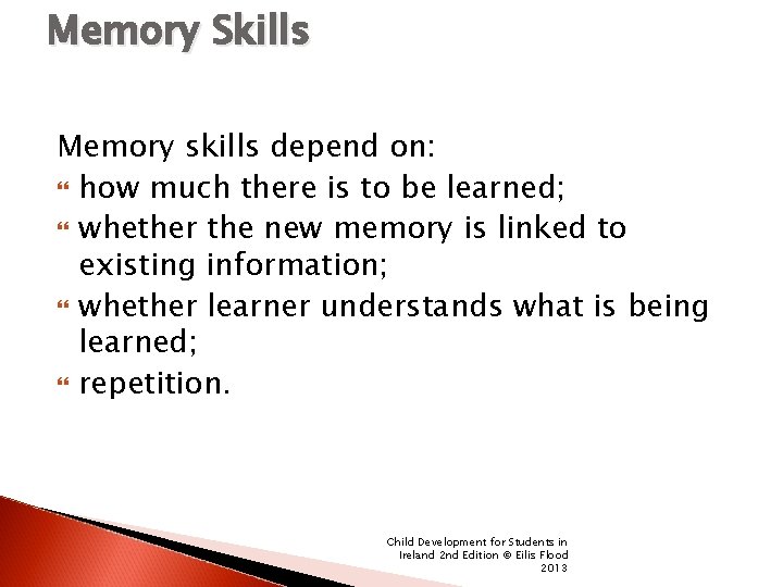 Memory Skills Memory skills depend on: how much there is to be learned; whether