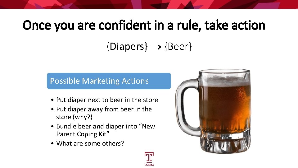 Once you are confident in a rule, take action {Diapers} {Beer} Possible Marketing Actions