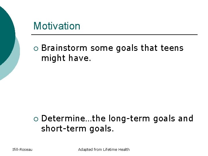 Motivation ¡ ¡ Ifill-Roseau Brainstorm some goals that teens might have. Determine…the long-term goals Motivation ¡ ¡ Ifill-Roseau Brainstorm some goals that teens might have. Determine…the long-term goals
