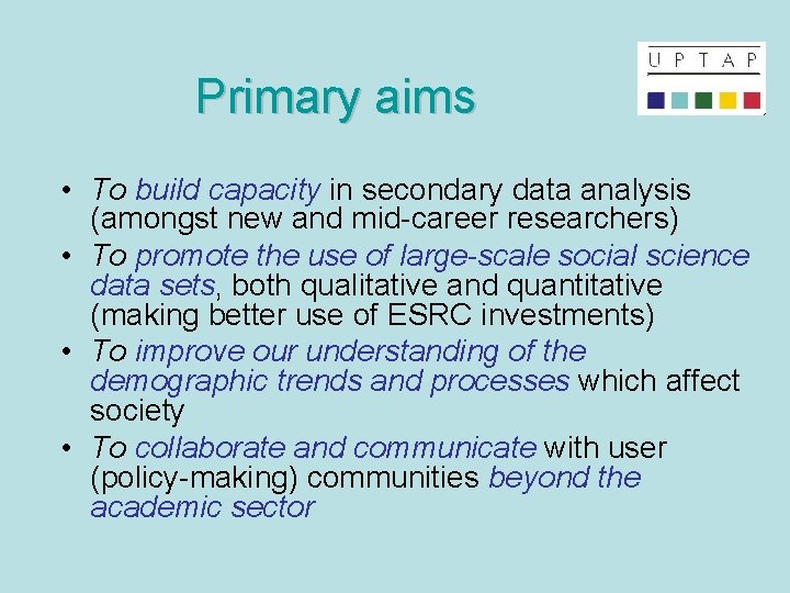 Primary aims • To build capacity in secondary data analysis (amongst new and mid-career