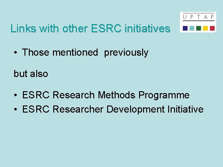 Links with other ESRC initiatives • Those mentioned previously but also • ESRC Research