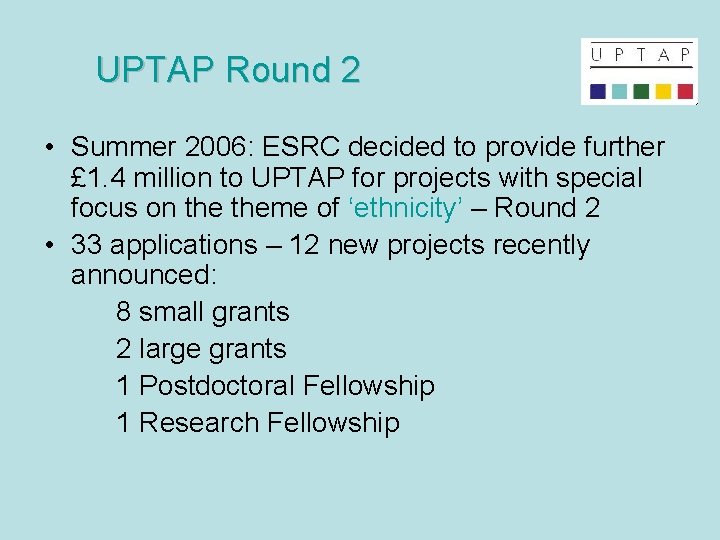 UPTAP Round 2 • Summer 2006: ESRC decided to provide further £ 1. 4