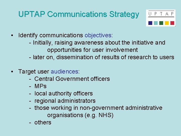 UPTAP Communications Strategy • Identify communications objectives: - Initially, raising awareness about the initiative