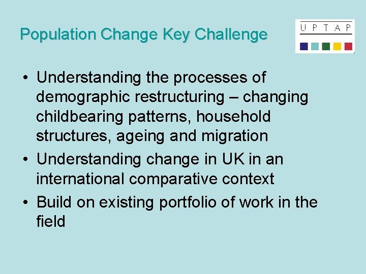 Population Change Key Challenge • Understanding the processes of demographic restructuring – changing childbearing