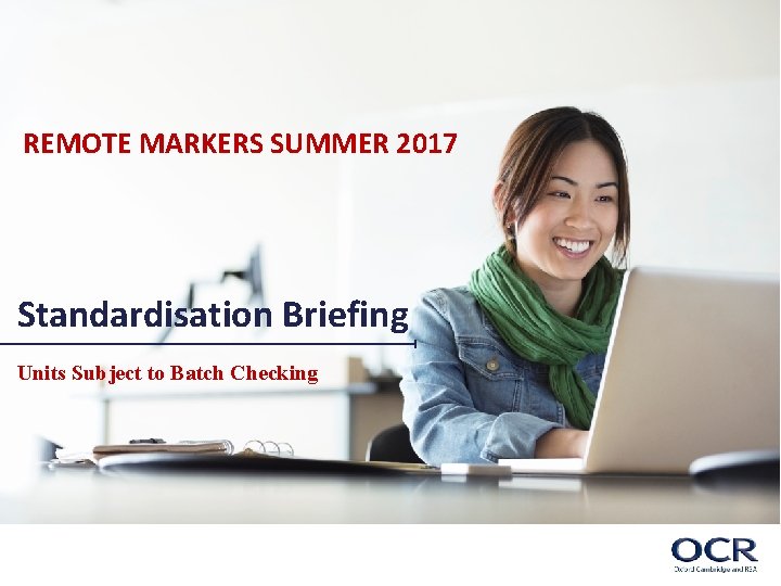 REMOTE MARKERS SUMMER 2017 Standardisation Briefing Units Subject to Batch Checking 