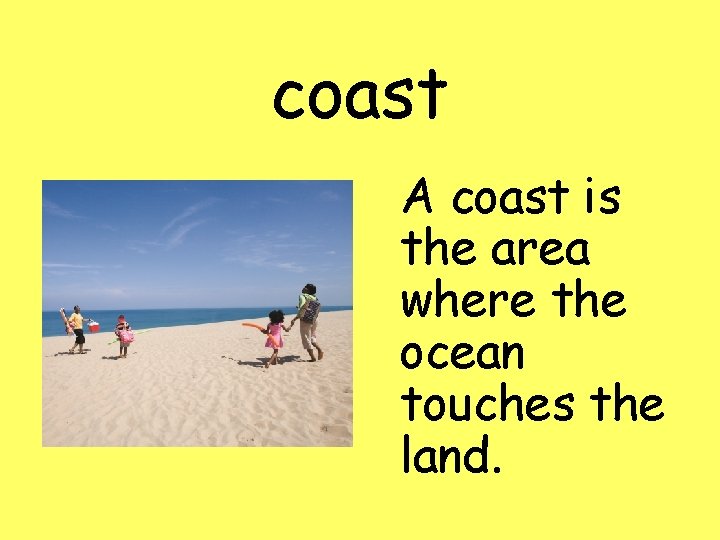 coast A coast is the area where the ocean touches the land. 