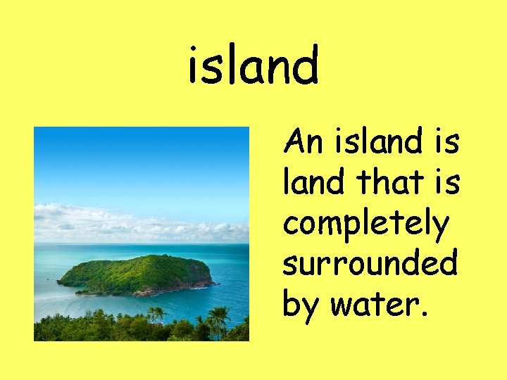 island An island is land that is completely surrounded by water. 