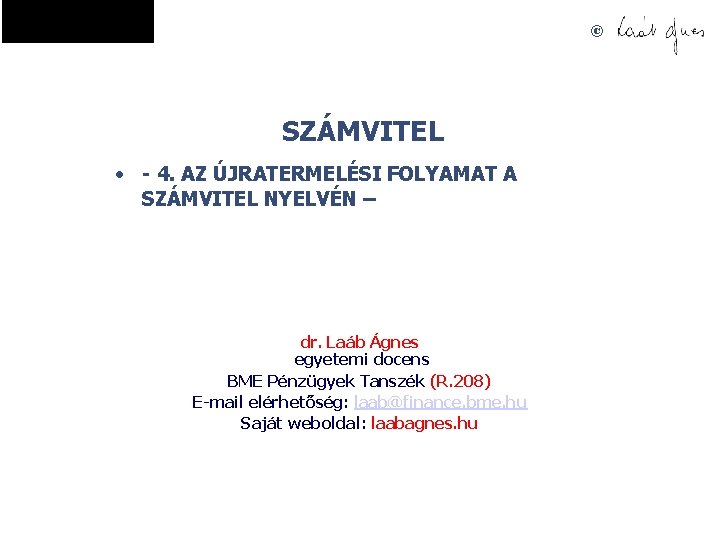 © SZÁMVITEL • - 4. AZ ÚJRATERMELÉSI FOLYAMAT A SZÁMVITEL NYELVÉN – dr. Laáb