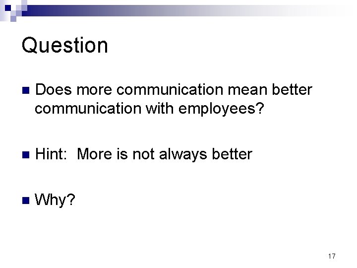 Question n Does more communication mean better communication with employees? n Hint: More is