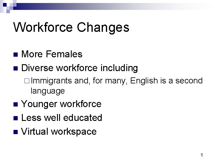 Workforce Changes More Females n Diverse workforce including n ¨ Immigrants and, for many,