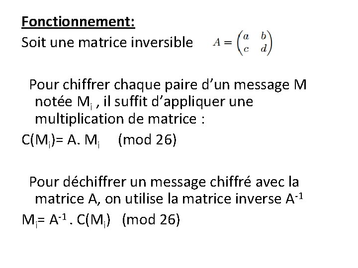 Fonctionnement: Soit une matrice inversible Pour chiffrer chaque paire d’un message M notée Mi