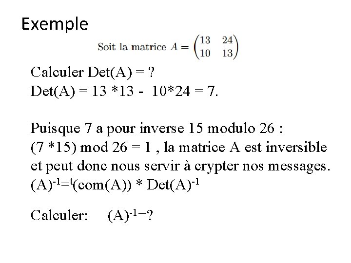 Exemple Calculer Det(A) = ? Det(A) = 13 *13 - 10*24 = 7. Puisque