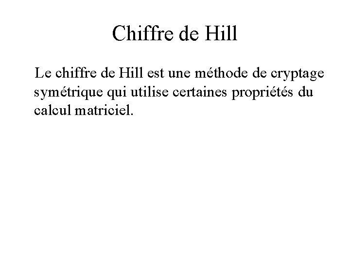 Chiffre de Hill Le chiffre de Hill est une méthode de cryptage symétrique qui