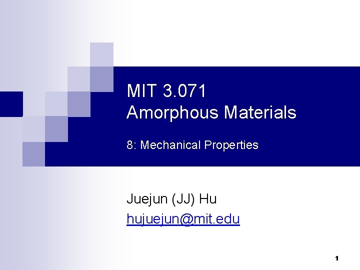 MIT 3. 071 Amorphous Materials 8: Mechanical Properties Juejun (JJ) Hu hujuejun@mit. edu 1