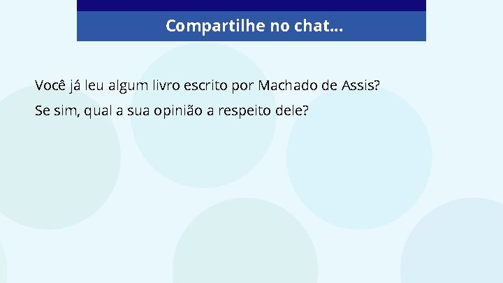 Compartilhe no chat. . . Você já leu algum livro escrito por Machado de