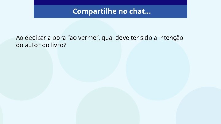 Compartilhe no chat. . . Ao dedicar a obra “ao verme”, qual deve ter