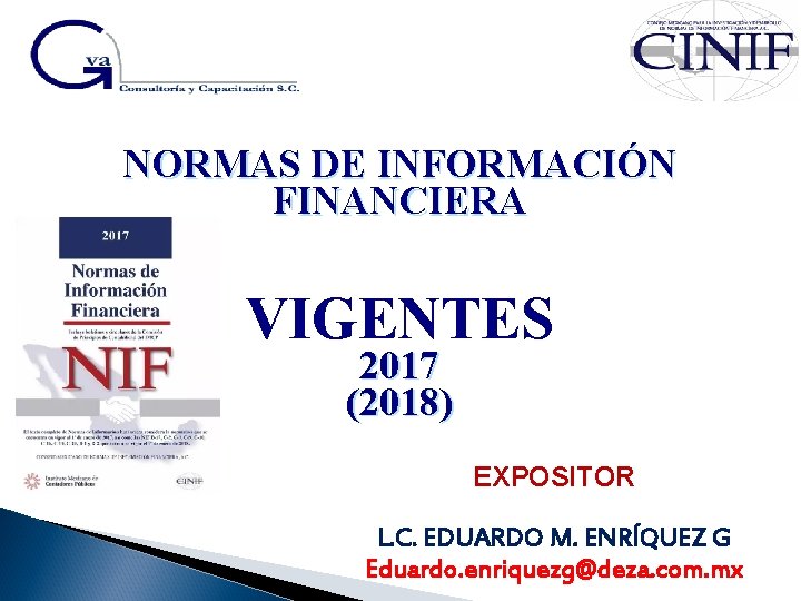 NORMAS DE INFORMACIÓN FINANCIERA VIGENTES 2017 (2018) EXPOSITOR L. C. EDUARDO M. ENRÍQUEZ G