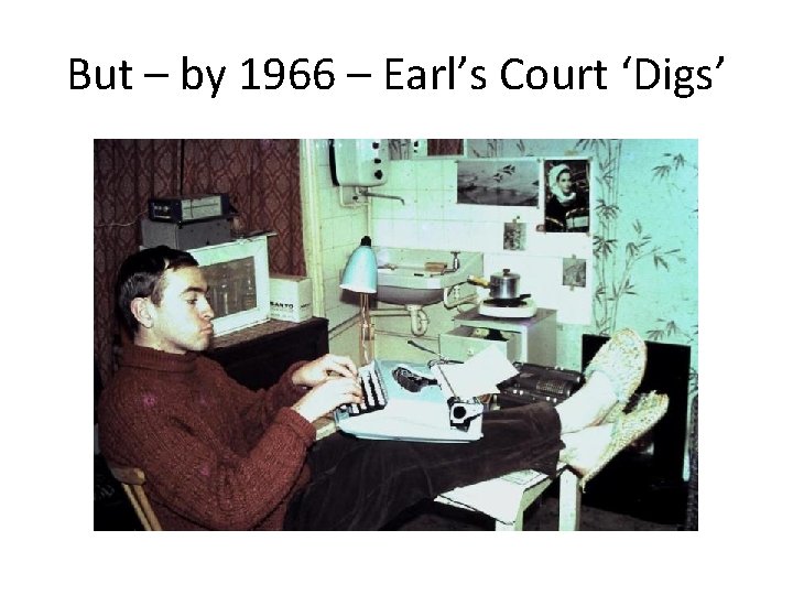 But – by 1966 – Earl’s Court ‘Digs’ 