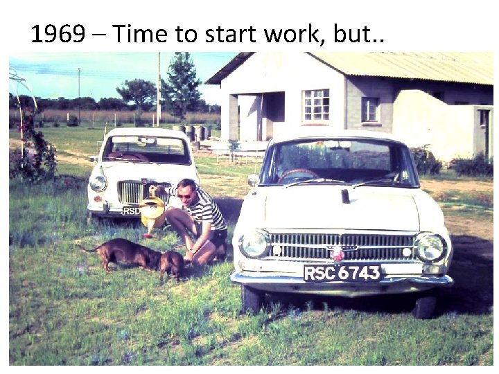 1969 – Time to start work, but. . 