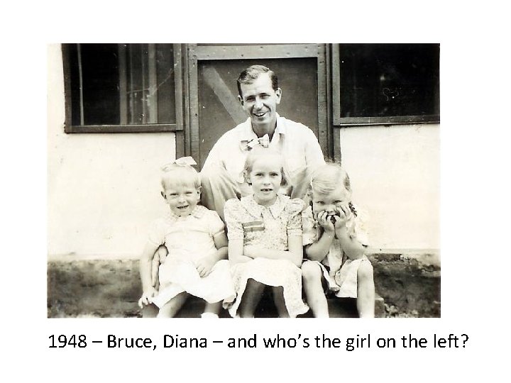 1948 – Bruce, Diana – and who’s the girl on the left? 