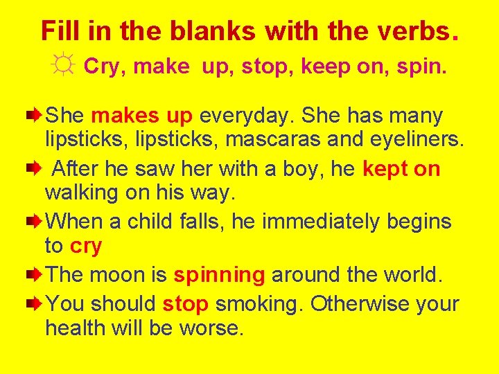 Fill in the blanks with the verbs. ☼ Cry, make up, stop, keep on,