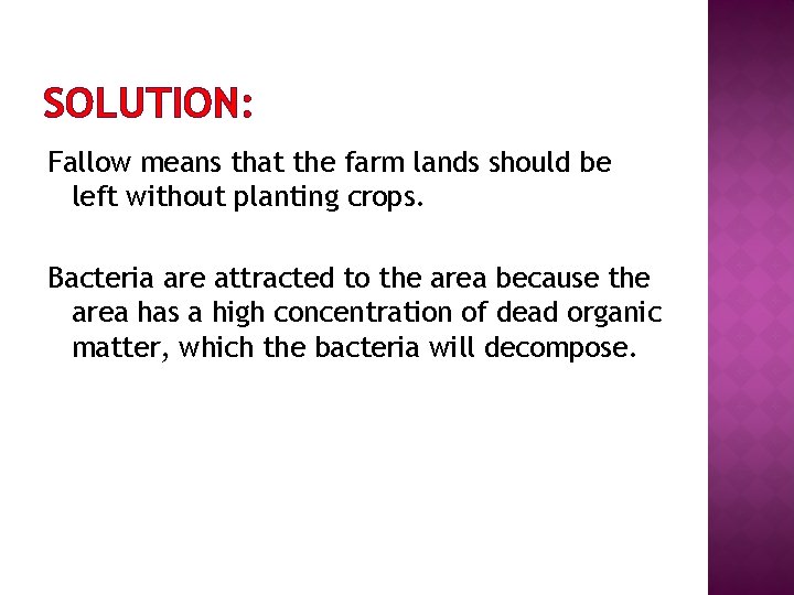 SOLUTION: Fallow means that the farm lands should be left without planting crops. Bacteria