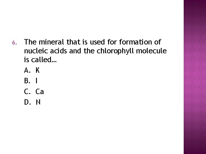 6. The mineral that is used formation of nucleic acids and the chlorophyll molecule