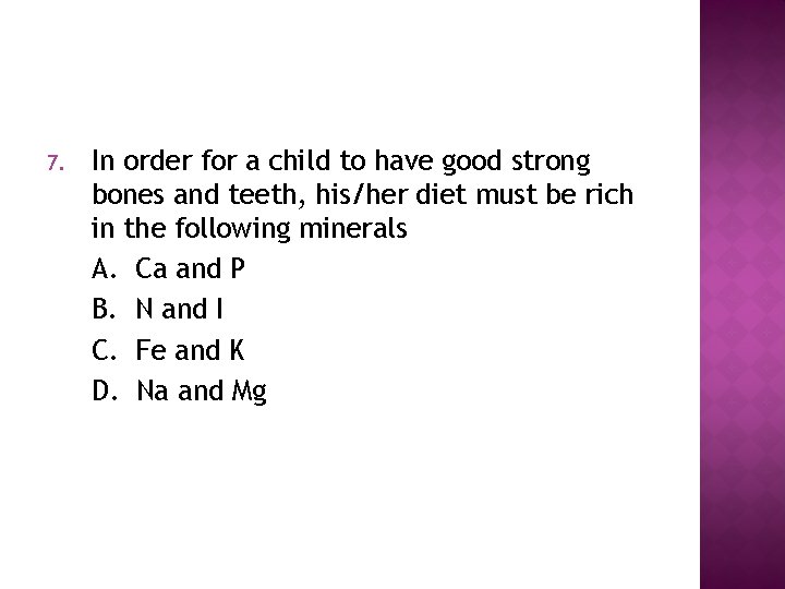 7. In order for a child to have good strong bones and teeth, his/her 7. In order for a child to have good strong bones and teeth, his/her