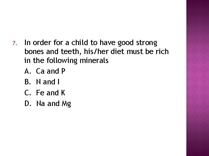 7. In order for a child to have good strong bones and teeth, his/her