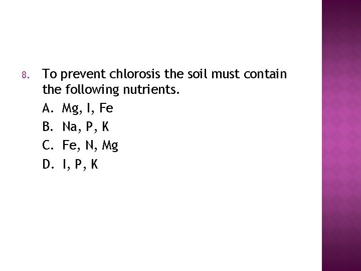 8. To prevent chlorosis the soil must contain the following nutrients. A. Mg, I, 8. To prevent chlorosis the soil must contain the following nutrients. A. Mg, I,