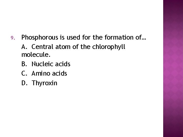 9. Phosphorous is used for the formation of… A. Central atom of the chlorophyll