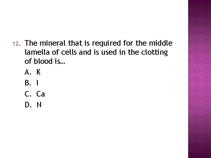 12. The mineral that is required for the middle lamella of cells and is 12. The mineral that is required for the middle lamella of cells and is