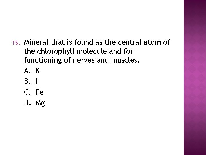 15. Mineral that is found as the central atom of the chlorophyll molecule and 15. Mineral that is found as the central atom of the chlorophyll molecule and