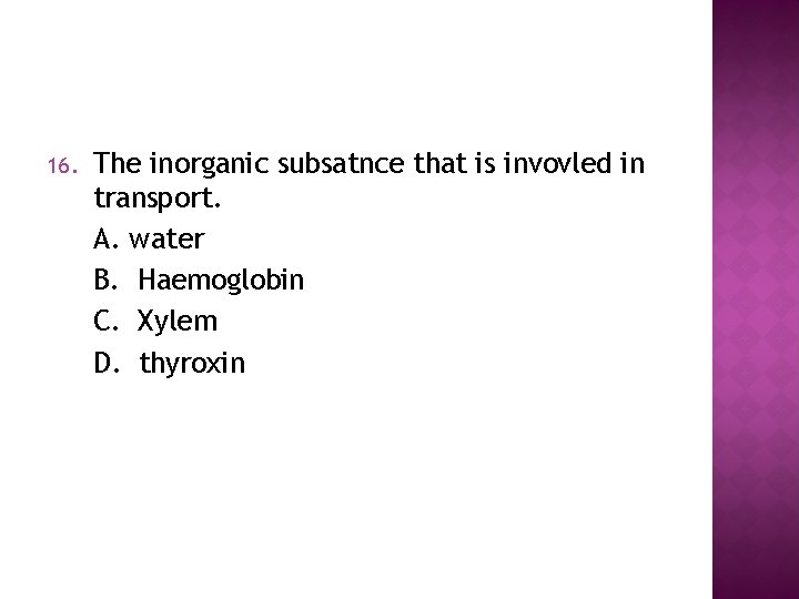 16. The inorganic subsatnce that is invovled in transport. A. water B. Haemoglobin C.