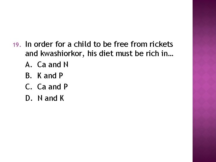 19. In order for a child to be free from rickets and kwashiorkor, his