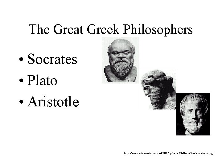 The Great Greek Philosophers • Socrates • Plato • Aristotle http: //www. arts. uwaterloo.