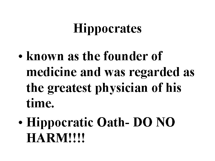 Hippocrates • known as the founder of medicine and was regarded as the greatest