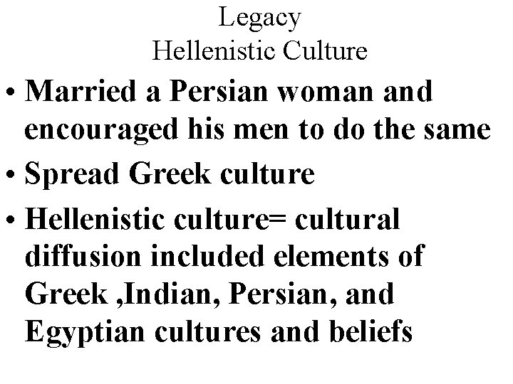 Legacy Hellenistic Culture • Married a Persian woman and encouraged his men to do