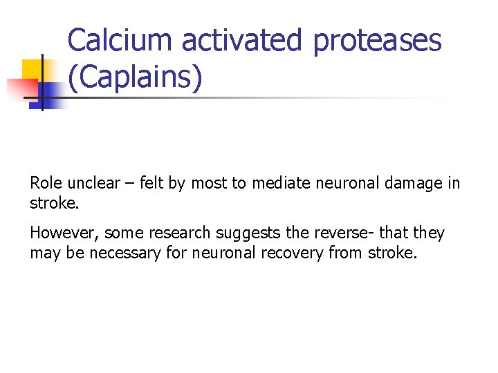 Calcium activated proteases (Caplains) Role unclear – felt by most to mediate neuronal damage