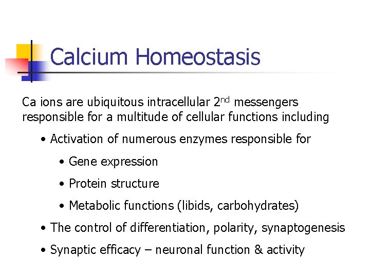 Calcium Homeostasis Ca ions are ubiquitous intracellular 2 nd messengers responsible for a multitude