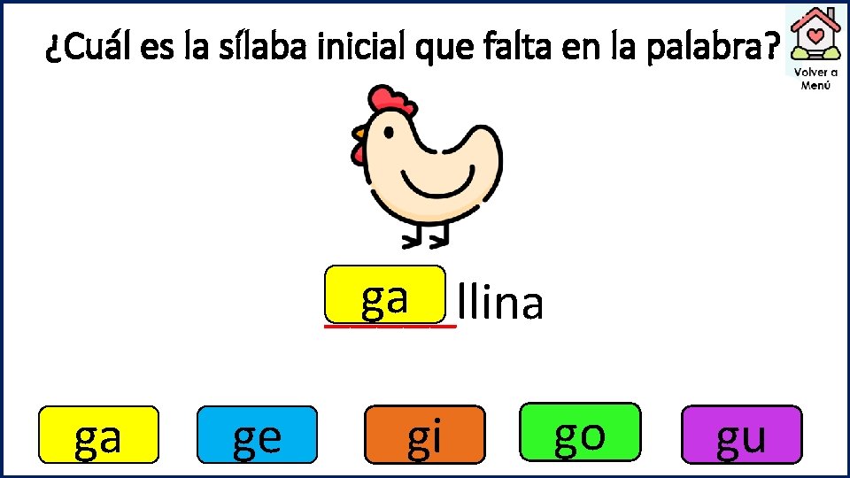 ¿Cuál es la sílaba inicial que falta en la palabra? ga _____llina ga ge
