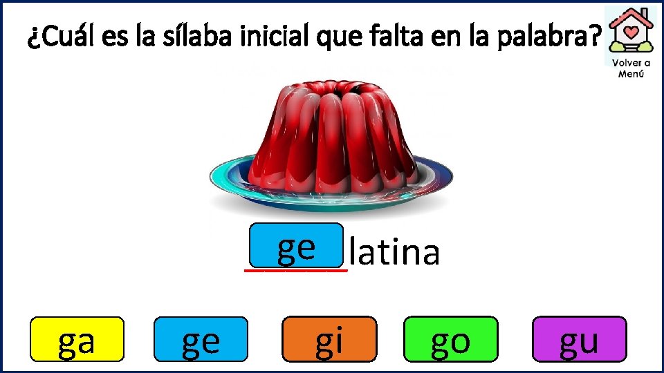 ¿Cuál es la sílaba inicial que falta en la palabra? ge _____latina ga ge