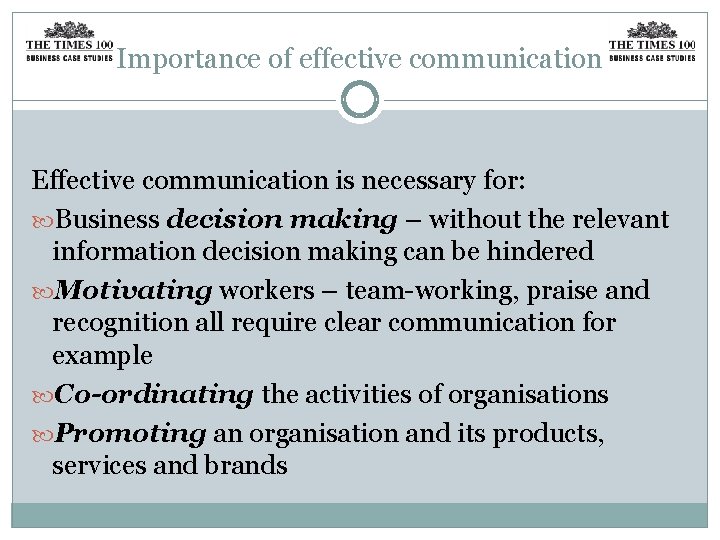 Importance of effective communication Effective communication is necessary for: Business decision making – without