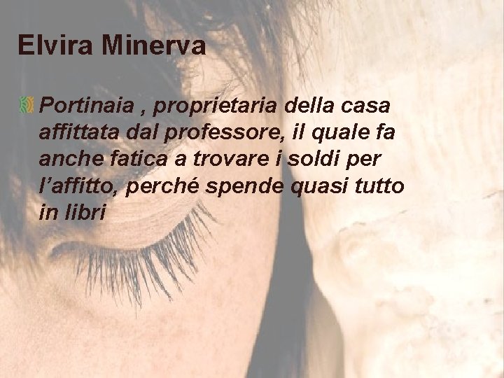 Elvira Minerva Portinaia , proprietaria della casa affittata dal professore, il quale fa anche