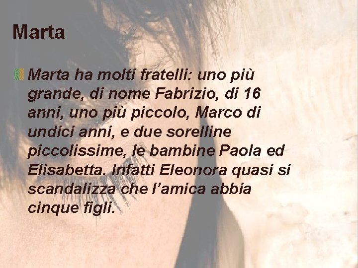 Marta ha molti fratelli: uno più grande, di nome Fabrizio, di 16 anni, uno