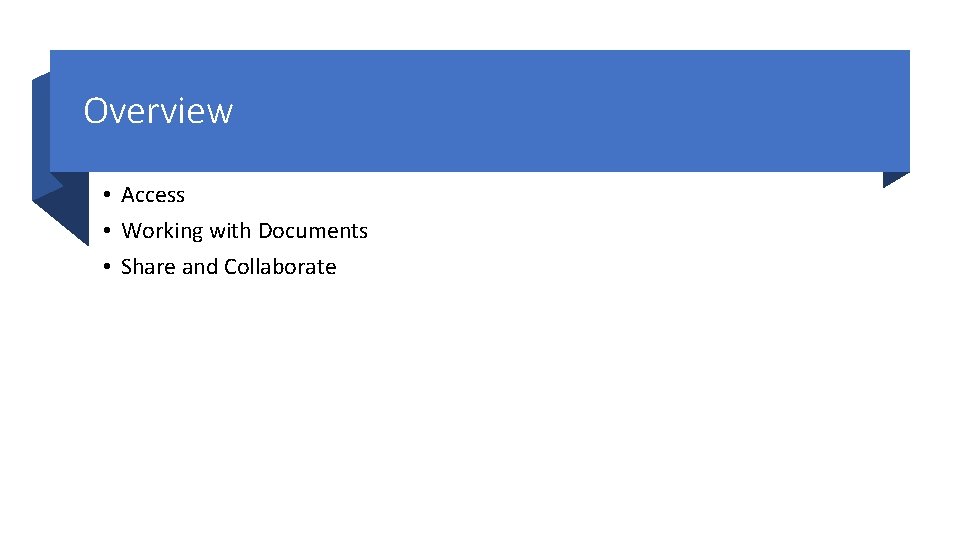 Overview • Access • Working with Documents • Share and Collaborate 