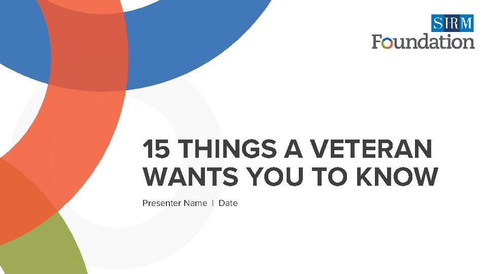 15 THINGS A VETERAN WANTS YOU TO KNOW Presenter Name | Date 