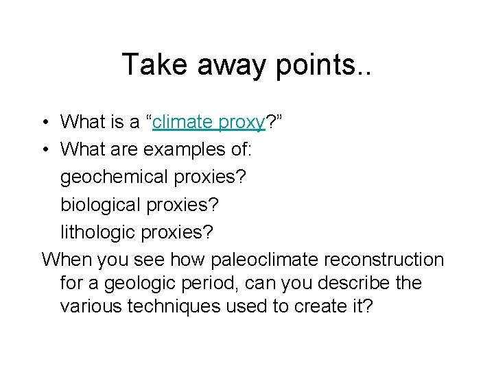 Take away points. . • What is a “climate proxy? ” • What are