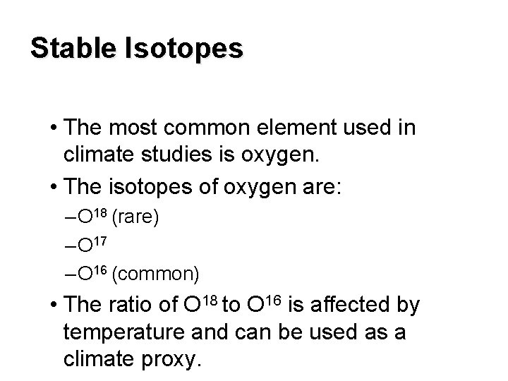 Stable Isotopes • The most common element used in climate studies is oxygen. •